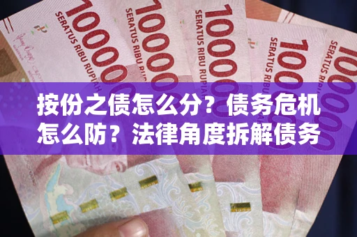 济南按份之债怎么分？债务危机怎么防？法律角度拆解债务分配与风险自保指南