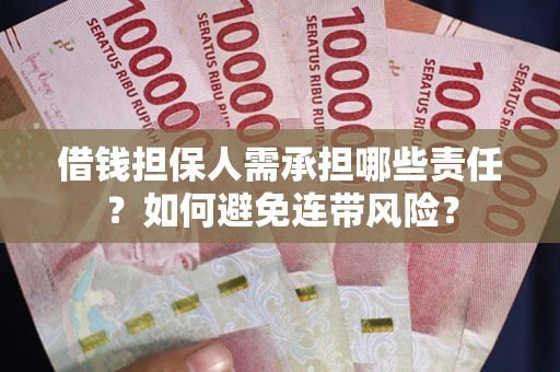 济南借钱担保人需承担哪些责任？如何避免连带风险？