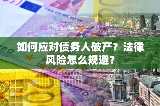 济南如何应对债务人破产？法律风险怎么规避？