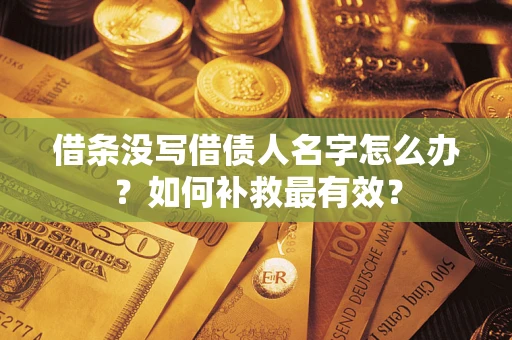 济南借条没写借债人名字怎么办？如何补救最有效？
