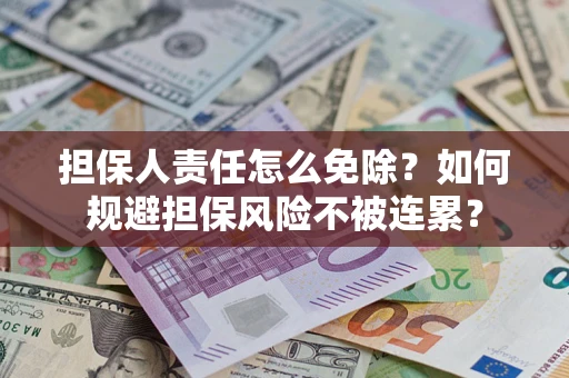 济南担保人责任怎么免除？如何规避担保风险不被连累？