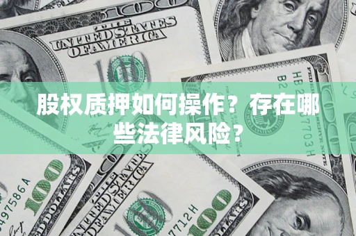 济南股权质押如何操作？存在哪些法律风险？