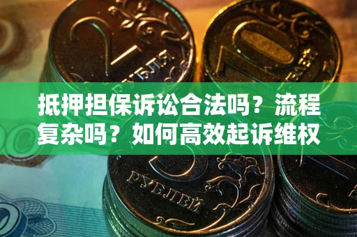 济南抵押担保诉讼合法吗？流程复杂吗？如何高效起诉维权？