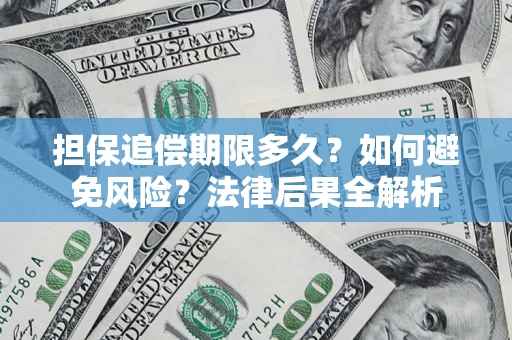 济南担保追偿期限多久？如何避免风险？法律后果全解析
