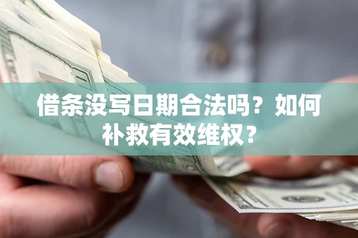济南借条没写日期合法吗？如何补救有效维权？