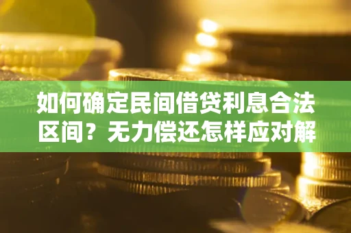 济南如何确定民间借贷利息合法区间？无力偿还怎样应对解决法门？
