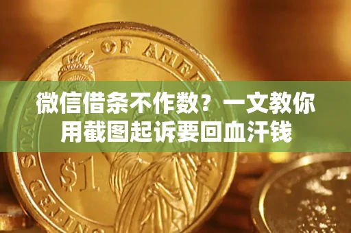 济南微信借条不作数？一文教你用截图起诉要回血汗钱