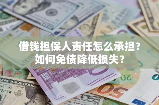 济南借钱担保人责任怎么承担？如何免债降低损失？