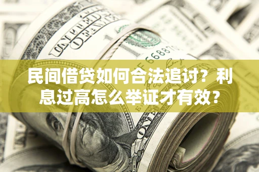 济南民间借贷如何合法追讨？利息过高怎么举证才有效？