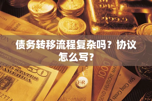 济南债务转移流程复杂吗？协议怎么写？
