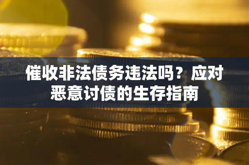 济南催收非法债务违法吗？应对恶意讨债的生存指南