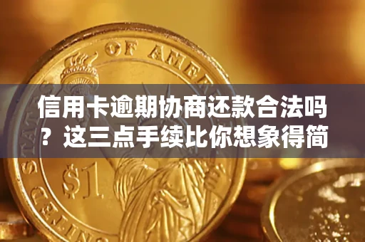 济南信用卡逾期协商还款合法吗？这三点手续比你想象得简单