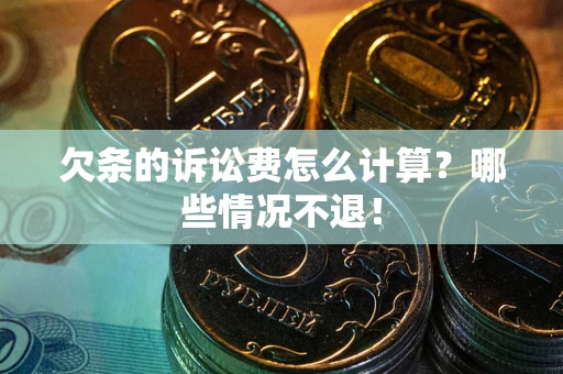 济南欠条的诉讼费怎么计算?哪些情况不退! 济南欠条的诉讼费怎么计算?哪些情况不退!