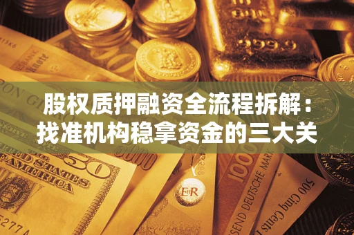 济南股权质押融资全流程拆解：找准机构稳拿资金的三大关键
