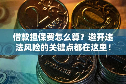 济南借款担保费怎么算？避开违法风险的关键点都在这里！