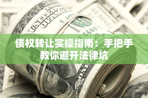 济南债权转让实操指南：手把手教你避开法律坑