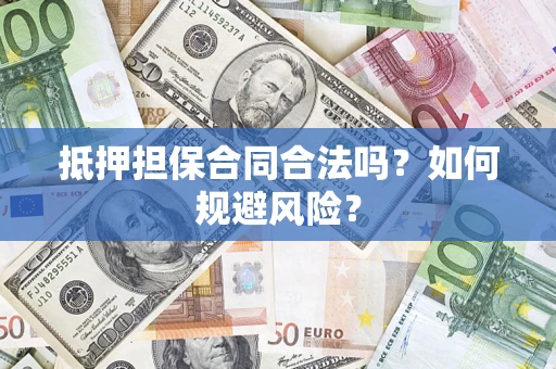 济南抵押担保合同合法吗？如何规避风险？