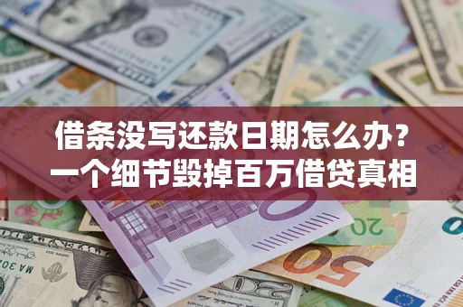 济南借条没写还款日期怎么办？一个细节毁掉百万借贷真相
