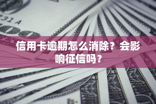 济南信用卡逾期怎么消除？会影响征信吗？