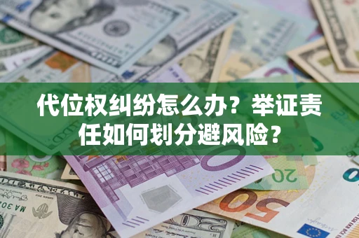 济南代位权纠纷怎么办？举证责任如何划分避风险？