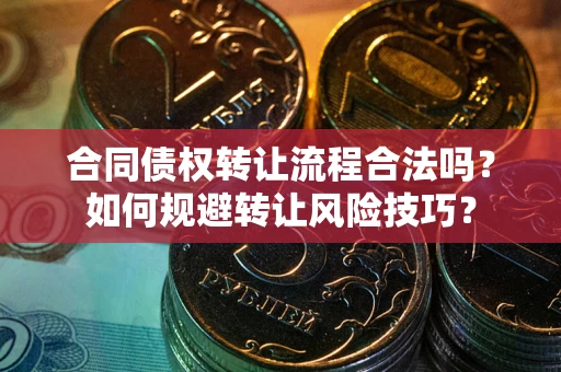 济南合同债权转让流程合法吗？如何规避转让风险技巧？