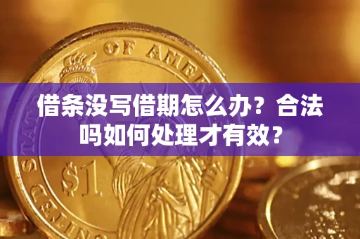 济南借条没写借期怎么办？合法吗如何处理才有效？