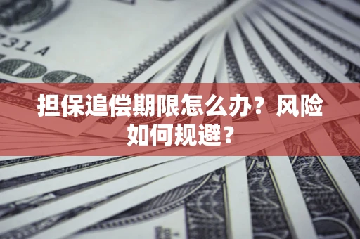 济南担保追偿期限怎么办？风险如何规避？