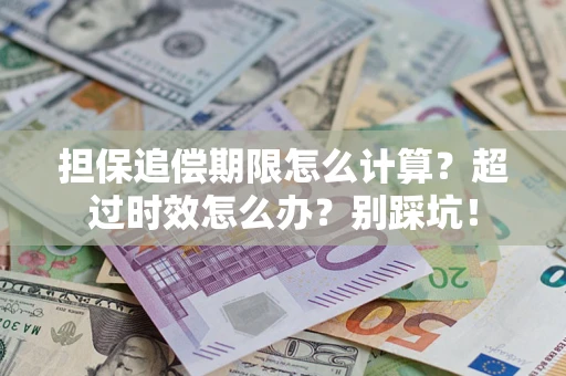 济南担保追偿期限怎么计算？超过时效怎么办？别踩坑！