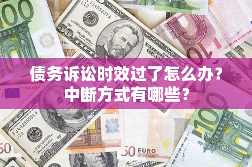 济南债务诉讼时效过了怎么办？中断方式有哪些？