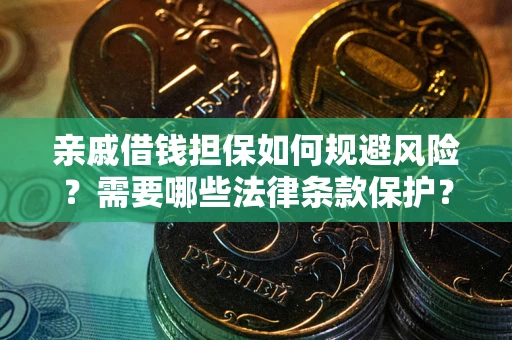 济南亲戚借钱担保如何规避风险？需要哪些法律条款保护？