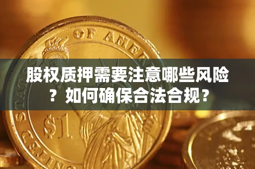 济南股权质押需要注意哪些风险？如何确保合法合规？