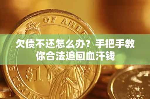 济南欠债不还怎么办?手把手教你合法追回血汗钱 济南欠债不还怎么办?手把手教你合法追回血汗钱