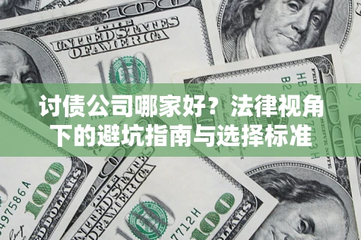 济南讨债公司哪家好？法律视角下的避坑指南与选择标准