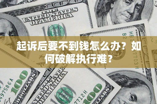 济南起诉后要不到钱怎么办？如何破解执行难？