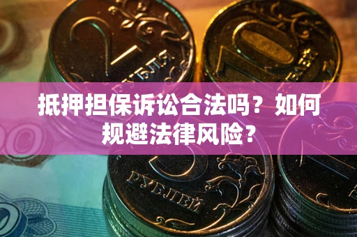济南抵押担保诉讼合法吗？如何规避法律风险？