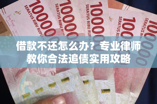 济南借款不还怎么办？专业律师教你合法追债实用攻略