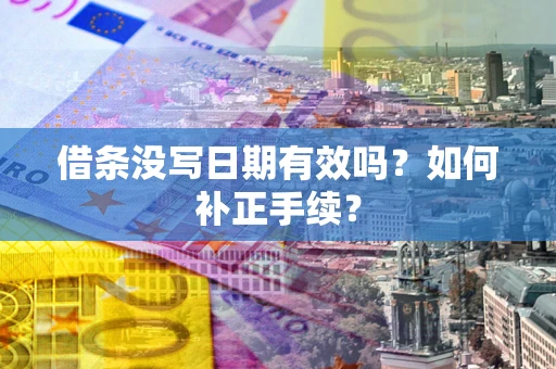 济南借条没写日期有效吗？如何补正手续？