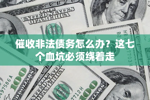 济南催收非法债务怎么办？这七个血坑必须绕着走