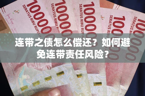 济南连带之债怎么偿还？如何避免连带责任风险？