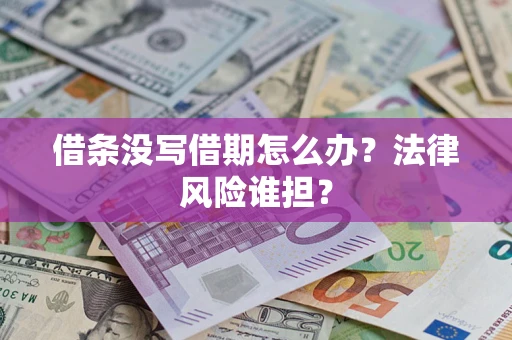 济南借条没写借期怎么办？法律风险谁担？